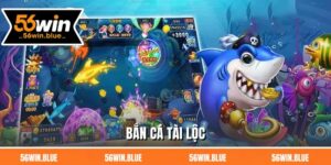 Bắn Cá Tài Lộc 56Win - 3 Điểm Nổi Bật Hút Người Chơi