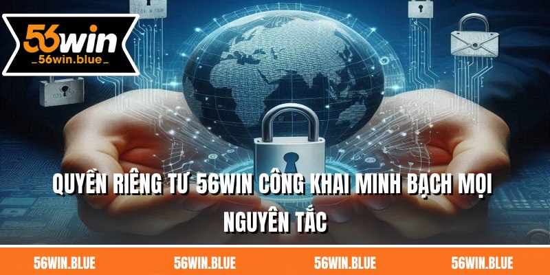 Quyền riêng tư 56WIN công khai minh bạch mọi nguyên tắc