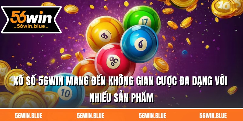 Xổ số 56WIN mang đến không gian cược đa dạng với nhiều sản phẩm